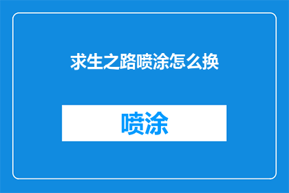 求生之路喷涂怎么换(如何更换求生之路喷涂以适应个人风格？)