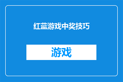 红蓝游戏中奖技巧(如何掌握红蓝游戏中奖的秘诀？)