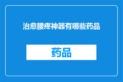 治愈腰疼神器有哪些药品(您是否在寻找能够有效缓解腰疼的神奇药品？)