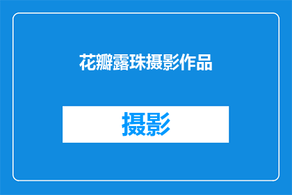 花瓣露珠摄影作品(花瓣露珠摄影作品：如何捕捉自然之美？)