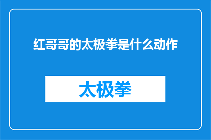 红哥哥的太极拳是什么动作(红哥哥的太极拳具体包含了哪些动作？)