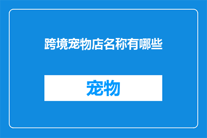 跨境宠物店名称有哪些(跨境宠物店名称有哪些？)