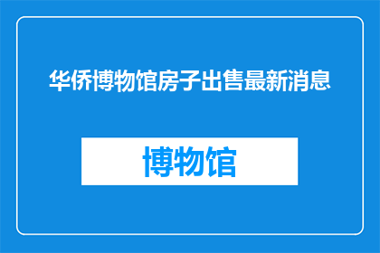 华侨博物馆房子出售最新消息(华侨博物馆房产最新出售动态，您是否关注？)