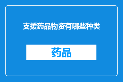 支援药品物资有哪些种类(您是否知道有哪些种类的药品和物资可以提供援助？)
