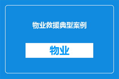 物业救援典型案例(物业救援典型案例：如何应对紧急情况？)