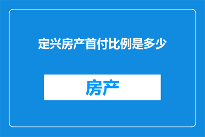 定兴房产首付比例是多少(定兴房产的首付比例是多少？)