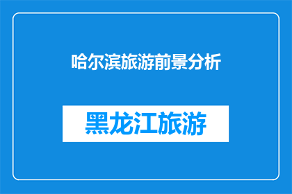哈尔滨旅游前景分析(哈尔滨旅游的未来发展与潜力分析：前景如何？)