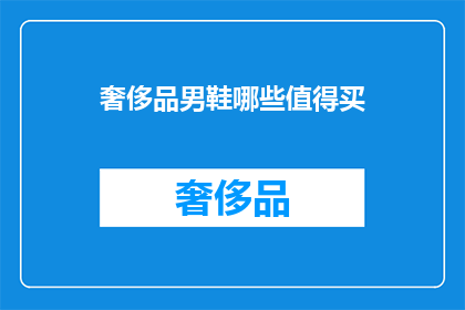 奢侈品男鞋哪些值得买(哪些奢侈品男鞋值得购买？)