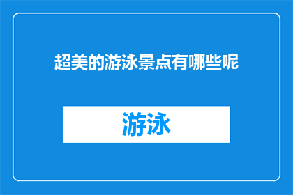 超美的游泳景点有哪些呢(探索令人惊叹的游泳胜地，你不容错过的绝美景点有哪些？)