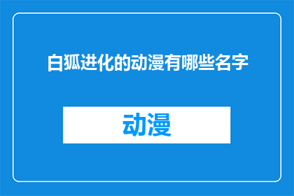 白狐进化的动漫有哪些名字(哪些动漫展现了白狐的进化过程？)