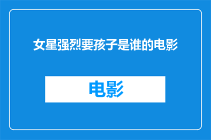 女星强烈要孩子是谁的电影(女星强烈要孩子是谁的电影？)