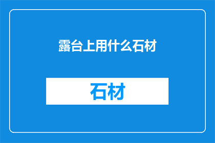 露台上用什么石材(露台上应选用何种石材以增添美观与耐用性？)