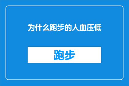 为什么跑步的人血压低(为什么跑步的人血压会降低？这一疑问句型标题，旨在探讨跑步对血压的影响及其背后的生理机制通过分析运动过程中身体发生的生理变化，我们能够更好地理解为何跑步能带来健康益处，并可能帮助解释为什么有些人在跑步后会感到血压下降)