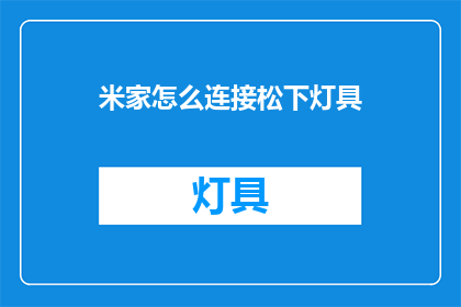 米家怎么连接松下灯具(如何将米家智能家居系统与松下灯具完美整合？)