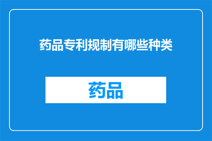 药品专利规制有哪些种类(药品专利规制的种类有哪些？)