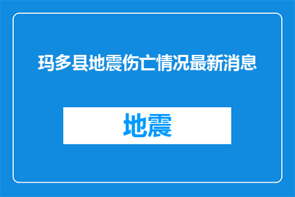 玛多县地震伤亡情况最新消息(玛多县地震伤亡情况最新进展如何？)