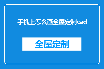 手机上怎么画全屋定制cad(如何在手机上绘制全屋定制CAD图纸？)