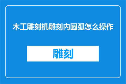木工雕刻机雕刻内圆弧怎么操作(如何操作木工雕刻机以精确雕刻内圆弧？)