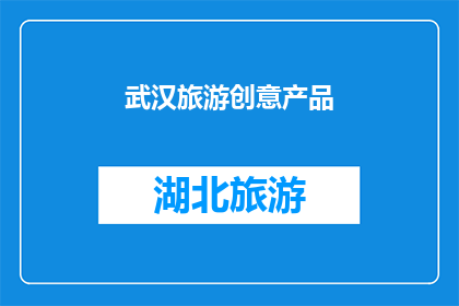 武汉旅游创意产品(武汉旅游创意产品：探索城市魅力的新奇体验？)