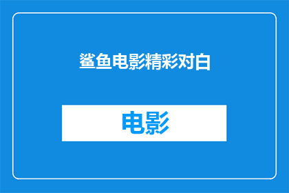 鲨鱼电影精彩对白(鲨鱼电影中那些令人难忘的对白，你还记得哪些？)