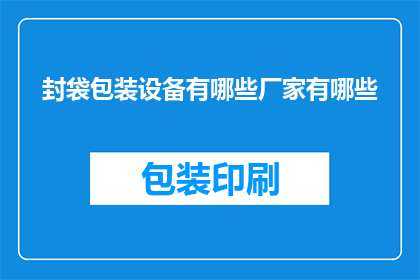 封袋包装设备有哪些厂家有哪些(请问目前市场上有哪些知名的封袋包装设备制造商？)