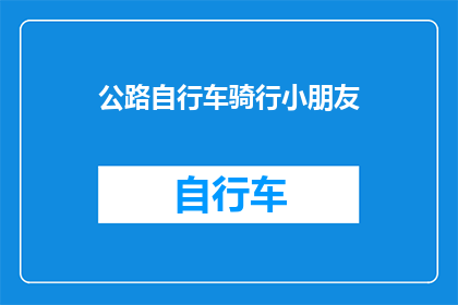 公路自行车骑行小朋友(公路自行车骑行小朋友：安全骑行的秘诀是什么？)