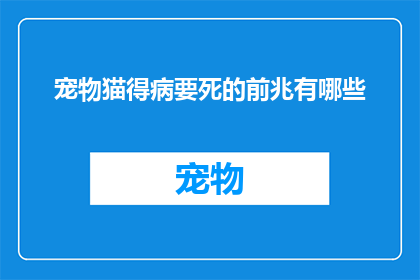 宠物猫得病要死的前兆有哪些(宠物猫出现哪些症状预示着它可能即将离世？)