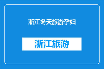 浙江冬天旅游孕妇(冬季旅游季，孕妇能否安心畅游浙江？)