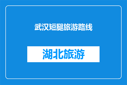 武汉短腿旅游路线(武汉短腿旅游路线：探索城市魅力，体验独特之旅？)