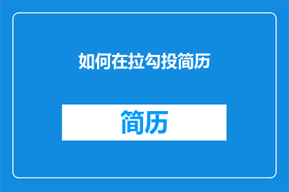 如何在拉勾投简历(如何有效在拉勾网投递简历以获得面试机会？)
