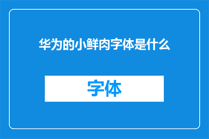 华为的小鲜肉字体是什么(华为的小鲜肉字体是什么？)