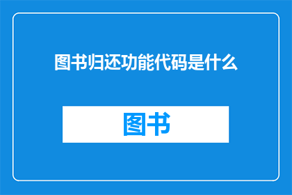 图书归还功能代码是什么(图书归还功能代码是什么？)