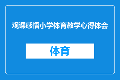 观课感悟小学体育教学心得体会(小学体育教学心得体会：如何通过观课深化对体育教育的理解？)