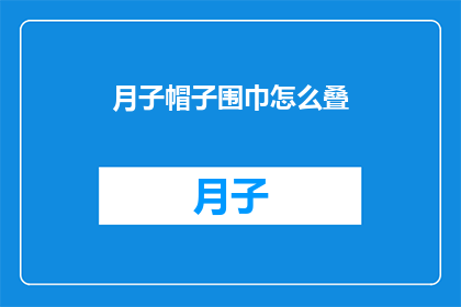 月子帽子围巾怎么叠(如何优雅地折叠月子帽和围巾？)