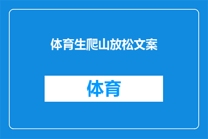 体育生爬山放松文案(体育生为何偏爱爬山？是寻求身心的极致放松，还是对大自然的无限向往？)