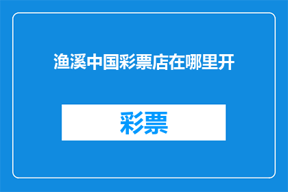 渔溪中国彩票店在哪里开(渔溪中国彩票店的确切位置在哪里？)