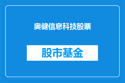 奥健信息科技股票(奥健信息科技股票：投资者应关注哪些关键因素？)