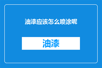 油漆应该怎么喷涂呢(如何正确进行油漆喷涂？)