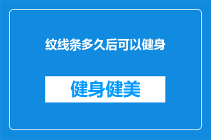 纹线条多久后可以健身(纹线条后多久可以安全健身？)