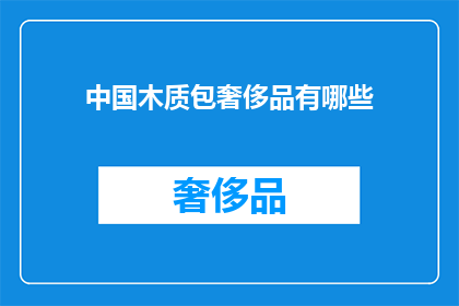 中国木质包奢侈品有哪些(中国木质包奢侈品有哪些？)
