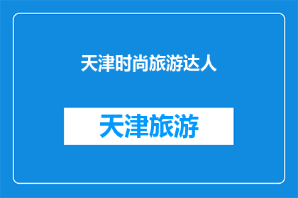 天津时尚旅游达人(天津的时尚旅游达人：他们是如何定义这座城市的？)