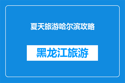 夏天旅游哈尔滨攻略(你计划在炎炎夏日去哈尔滨旅游吗？探索这个避暑胜地，你不可错过的五大攻略)