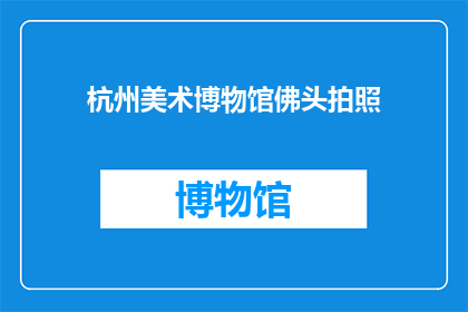 杭州美术博物馆佛头拍照(杭州美术博物馆的佛头是否值得拍照？)