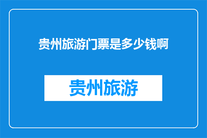 贵州旅游门票是多少钱啊(贵州旅游门票价格是多少？)