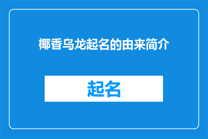 椰香乌龙起名的由来简介(椰香乌龙茶的命名之谜：其背后的故事与文化意涵)