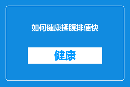 如何健康揉腹排便快(如何健康地揉腹以促进排便？)