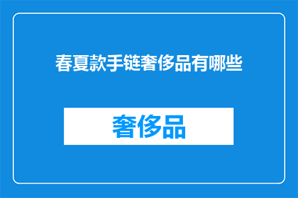 春夏款手链奢侈品有哪些(有哪些春夏款手链奢侈品值得拥有？)