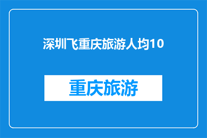 深圳飞重庆旅游人均10(深圳飞重庆旅游人均10元，这样的旅行体验是否真的划算？)
