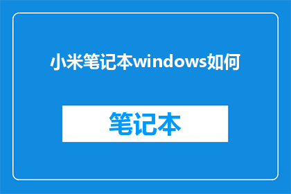 小米笔记本windows如何(如何将小米笔记本的Windows操作系统进行优化？)