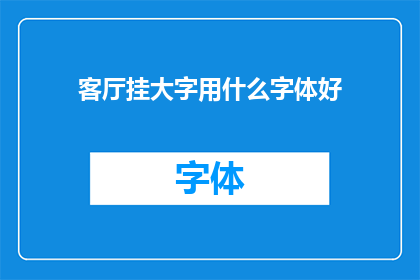 客厅挂大字用什么字体好(选择适合客厅挂大字的字体：哪种字体最适合装饰您的客厅？)